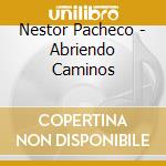 Nestor Pacheco - Abriendo Caminos cd musicale di Nestor Pacheco
