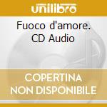 Fuoco d'amore. CD Audio cd