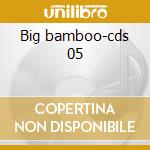 Big bamboo-cds 05 cd musicale di Bamboo Big