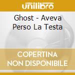 Ghost - Aveva Perso La Testa cd