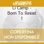 Li Camp - Born To Resist ! cd