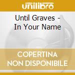 Until Graves - In Your Name cd musicale di Graves Until