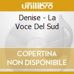Denise - La Voce Del Sud cd musicale di Denise