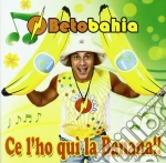 Beto Bahia - Ce L'ho Qui'la Banana!! cd