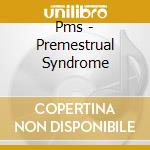 Pms - Premestrual Syndrome cd musicale di Pms