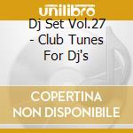 Dj Set Vol.27 - Club Tunes For Dj's cd