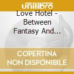 Love Hotel - Between Fantasy And Desire cd