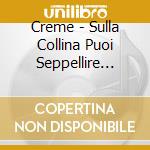 Creme - Sulla Collina Puoi Seppellire Cio' Che Non Ami Piu' cd