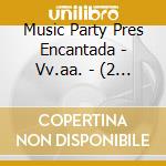 Music Party Pres Encantada - Vv.aa. - (2 Cd) cd musicale di Artisti Vari