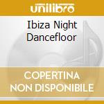 Ibiza Night Dancefloor cd musicale di Artisti Vari