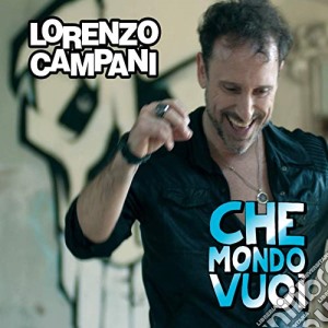 Lorenzo Campani - Che Mondo Vuoi cd musicale di Lorenzo Campani