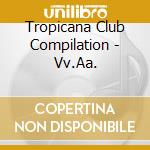Tropicana Club Compilation - Vv.Aa. cd musicale
