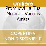 Promuovi La Tua Musica - Various Artists cd musicale