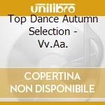 Top Dance Autumn Selection - Vv.Aa. cd musicale