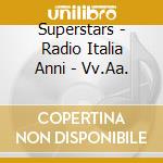 Superstars - Radio Italia Anni - Vv.Aa. cd musicale