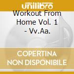 Workout From Home Vol. 1 - Vv.Aa. cd musicale