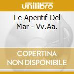 Le Aperitif Del Mar - Vv.Aa. cd