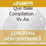 Que Baile Compilation - Vv.Aa. cd musicale