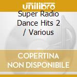 Super Radio Dance Hits 2 / Various cd musicale