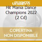 Hit Mania Dance Champions 2022 (2 Cd) cd musicale