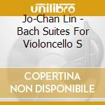 Jo-Chan Lin - Bach Suites For Violoncello S cd