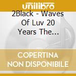 2Black - Waves Of Luv 20 Years The Remixes cd