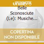 Belle Sconosciute (Le): Musiche Barocche E Classiche Da Farvi Incantar cd