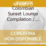 Colombian Sunset Lounge Compilation / Various cd