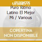 Puro Ritmo Latino El Mejor Mi / Various cd