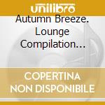 Autumn Breeze. Lounge Compilation For Spa / Various cd