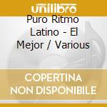 Puro Ritmo Latino - El Mejor / Various cd