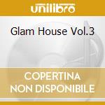 Glam House Vol.3 cd musicale di ARTISTI VARI