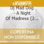 Dj Mad Dog - A Night Of Madness (2 12In) cd