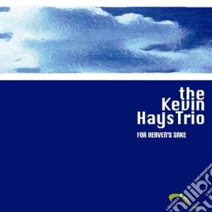 Kevin Hays - For Heaven's Sake cd musicale di HAYS KEVIN TRIO