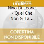 Nino Di Leone - Quel Che Non Si Fa Piu cd