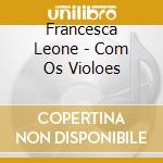 Francesca Leone - Com Os Violoes cd
