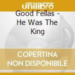 Good Fellas - He Was The King cd