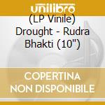 (LP Vinile) Drought - Rudra Bhakti (10') vinile