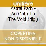 Astral Path - An Oath To The Void (digi) cd musicale di Astral Path