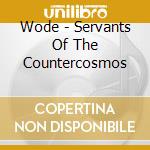 Wode - Servants Of The Countercosmos cd musicale di Wode