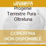 Progenie Terrestre Pura - Oltreluna cd