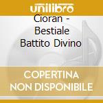 Cioran - Bestiale Battito Divino cd