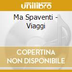 Ma Spaventi - Viaggi cd