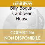 Billy Bogus - Caribbean House