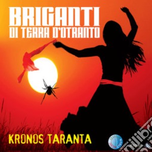 Briganti Di Terra D'Otranto - Kronos Taranta cd musicale di Briganti di terra d'