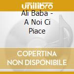 Ali Baba - A Noi Ci Piace cd