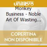 Monkey Business - Noble Art Of Wasting Time cd musicale di Monkey Business