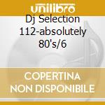 Dj Selection 112-absolutely 80's/6 cd