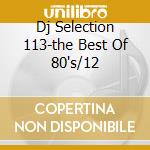 Dj Selection 113-the Best Of 80's/12 cd