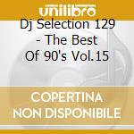 Dj Selection 129 - The Best Of 90's Vol.15 cd